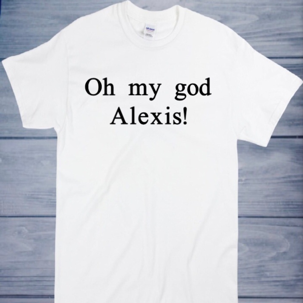 Oh my god Alexis T-shirt